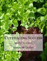 Cultivating Success: In the Garden 0692597409 Book Cover