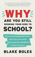 Why Are You Still Sending Your Kids to School? 0986011975 Book Cover