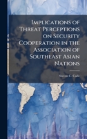Implications of Threat Perceptions on Security Cooperation in the Association of Southeast Asian Nations 1025061675 Book Cover