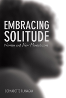 Embracing Solitude: Women and New Monasticism 1606083376 Book Cover