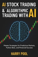 AI Stock Trading and Algorithmic Trading with AI: Master Strategies for Predictive Markets, Python Bots, and Financial Success B0F6MQN55B Book Cover