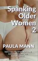Spanking Older Women 2: Ken has to spank Sofia’s Daughter and his Maiden Aunt B09JJGSFPH Book Cover