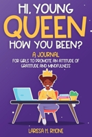 Hi, Young Queen, How You Been?: A Gratitude and Mindfulness Journal for Girls - Cultivate an Attitude of Gratitude for Children - Help Girls Improve ... and critical thinking skill. Ages 8-12 1954553161 Book Cover