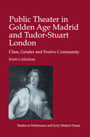 Public Theater in Golden Age Madrid And Tudor-stuart London: Class, Gender And Festive Community (Studies in Performance and Early Modern Drama) 0754651878 Book Cover