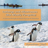 Icebergs and Albatrosses (But Mostly Penguins): A Journey Through the Drake Passage to Antarctica B086Y39VCQ Book Cover