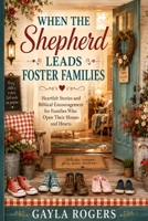 When the Shepherd Leads Foster Families: Heartfelt Stories and Biblical Encouragement for Families Who Open Their Homes and Hearts B0HGXWXN3M Book Cover