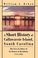 A Short History Of Callawassie Island, South Carolina: The Lives & Times Of Its Owners & Residents 1711-1985 0595311423 Book Cover