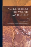 Talc Deposits of the Murphy Marble Belt; 1948 1014886783 Book Cover