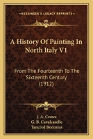 A History Of Painting In North Italy V1: From The Fourteenth To The Sixteenth Century 0548768749 Book Cover