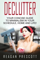 Declutter: Your Concise Guide to Minimalism in Your Schedule, Home and Life! 1534724206 Book Cover