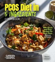 PCOS Diet in 5 Ingredients Cookbook: 100+ Quick and Easy Recipes for Busy Days, Pictures Included B0FQW9C391 Book Cover