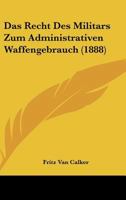 Das Recht Des Militars Zum Administrativen Waffengebrauch (1888) 1275911005 Book Cover