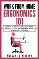 Work from Home Ergonomics 101: Tips to Improve Your Comfort, Productivity, and Safety While Working Remotely B0B455DQMK Book Cover