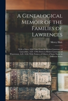 A Genealogical Memoir of the Families of Lawrences: With a Direct Male Line From Sir Robert Lawrence of Lancashire, A.D. 1190; Down to Robert Lawrence of Watertown, A.D. 1636: With Notices of Others o 1017588279 Book Cover