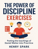 The Power Of Discipline Exercises: Putting the teachings of Daniel Walter into Practice B0FJF88Q89 Book Cover