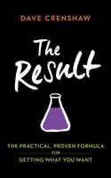 The Result: The Practical, Proven Formula for Getting What You Want 0989193640 Book Cover