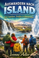 Auswandern nach Island für Familien, Singles & Abenteurer (Auswandern leicht gemacht – Praxisleitfäden für dein neues Leben) (German Edition) B0GF79MR48 Book Cover