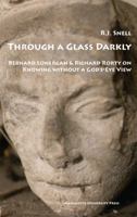 Through a Glass Darkly: Bernard Lonergan & Richard Rorty on Knowing Without a God's-eye View (Marquette Studies in Philosophy, No 45) 0874626684 Book Cover