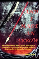 And I Made an Arrow: An evidence-based theory on the profession of Lehi and his son, Nephi, before being called to be a prophet in the Book of Mormon B0CRPGBFL9 Book Cover