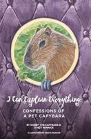 I Can Explain Everything: Confessions of a Pet Capybara 0999397605 Book Cover
