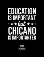 Education Is Important But Chicano Is Importanter 2020 Planner: Chicano Fan 2020 Calendar, Funny Design, 2020 Planner for Chicano Lover, Christmas Gift for Chicano Lover 1677066954 Book Cover