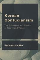 Korean Confucianism: The Philosophy and Politics of Toegye and Yulgok 1786608618 Book Cover