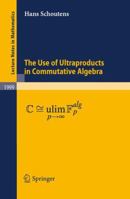 The Use of Ultraproducts in Commutative Algebra 3642133673 Book Cover