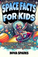 Space Facts For Kids: Uncover Amazing Facts, Incredible Records, Fascinating Mysteries, Groundbreaking Inventions, and the Wonders of the Universe! B0G4D3J9WD Book Cover