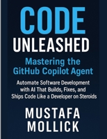 Code Unleashed: Mastering the GitHub Copilot Agent: Automate Software Development with AI That Builds, Fixes, and Ships Code Like a Developer on Stero B0FGJNS2BR Book Cover