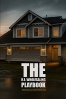 The R.E. Wholesaling Playbook: The Modern Guide to Real Estate Wholesaling B0FY199D7K Book Cover