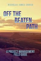 Off the Beaten Path: A Project Management Field Guide 1539992535 Book Cover