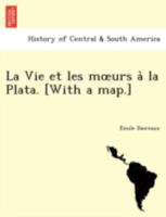 La Vie Et Les M Urs a la Plata. [With a Map.] 1249012244 Book Cover
