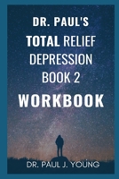 Dr. Paul's Total Relief, Depression, Workbook, Book 2: 10 Days to a New Life 1512382132 Book Cover