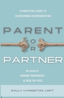 PARENT OR PARTNER: A PRACTICAL GUIDE TO OVERCOMING OVERPARENTING 1738772144 Book Cover