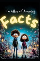 The Atlas of Amazing Facts: Explore 500+ Surprising Truths About Our World, the Universe, and Everything In Between B0FWMGHM51 Book Cover