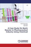 A Case Study on Batch Reactor in Pharmaceutical Industry Using Chemcad 3659417211 Book Cover