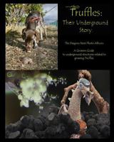 Truffles: Their Underground Story: The Dragons Nest Photo Album. A Growers Guide to underground structures related to growing Truffles. 1484928318 Book Cover