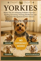 YORKIES: Master The Art of Raising Yorkshire Terriers – Feeding, Grooming, Training, Health Tips, and Behavior Management for New Owners B0FSXQ1WKB Book Cover
