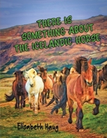 There Is Something About The Icelandic Horse B092HLG4GX Book Cover