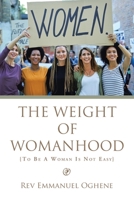 The Weight of Womanhood: {To Be A Woman Is Not Easy} 1664116516 Book Cover