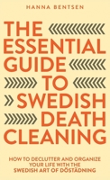 The Essential Guide to Swedish Death Cleaning: How to Declutter and Organize Your Life With the Swedish Art of Döstädning (Intentional Living) 1761590448 Book Cover