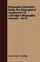 Biographia Epistolaris: Being the Biographical Supplement of Coleridge's Biographia Literaria ; With Additional Letters, Etc.; Volume 2 9354941273 Book Cover