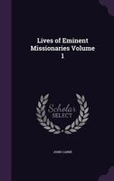 Lives of Eminent Missionaries, Volume 1 1357317190 Book Cover