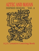 Aztec and Mayan Inspired Designs Vol. 2: A J.V. Creative Coloring Book B08VCN69RP Book Cover