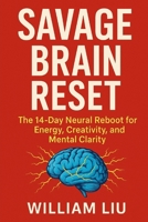 Savage Brain Reset: The 14-Day Neural Reboot for Energy, Creativity, and Mental Clarity (Brain / Nervous System Series) B0FMNNXSMV Book Cover