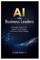 AI for Business Leaders: A Strategic Guide to AI, Digital Transformation, and Smarter Decision-Making B0GWXDFCRH Book Cover