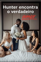 Hunter encontra o verdadeiro amor: O passado era desejo. O futuro é amor. (Portuguese Edition) B0FJXCQTKC Book Cover