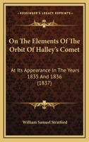 On The Elements Of The Orbit Of Halley's Comet: At Its Appearance In The Years 1835 And 1836 1022315455 Book Cover