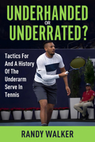 Tactics For And A History Of The Underarm Serve In Tennis.: Underhanded Or Underrated? 1950148505 Book Cover