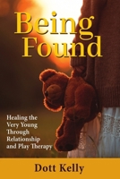 Being Found: Healing the Very Young Through Relationship and Play Therapy 1685031072 Book Cover